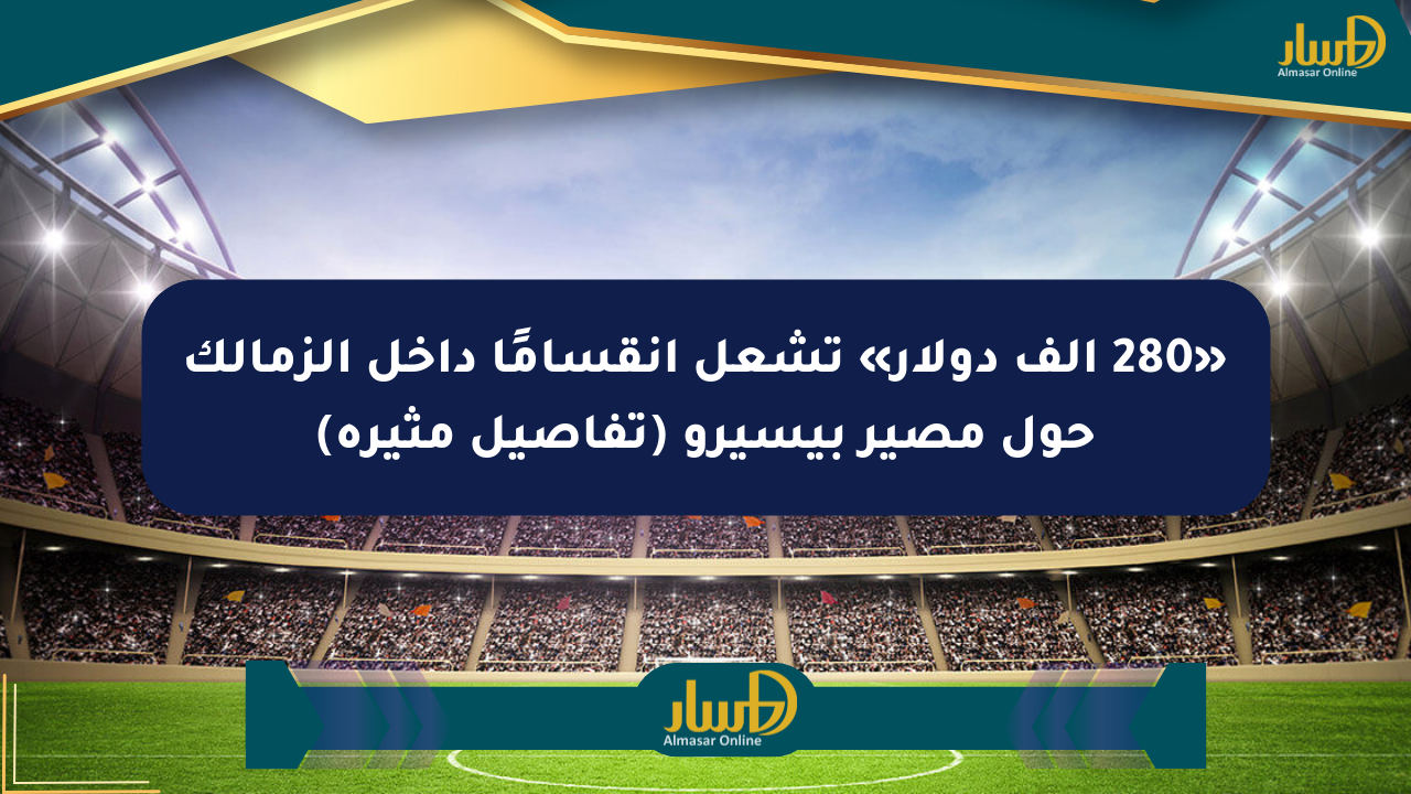 «280 ألف دولار» تشعل انقسامًا داخل الزمالك حول مصير بيسيرو (تفاصيل مثيرة)